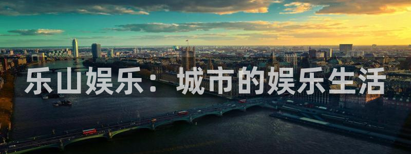天富平台app官网：乐山娱乐：城市的娱乐生活