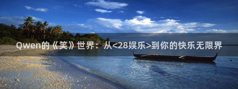 天富平台能退款吗：Qwen的《笑》世界：从<28娱乐>到你的快乐无限界