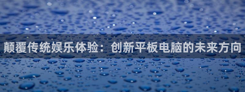 壹号下载官网入口：颠覆传统娱乐体验：创新平板电脑的未来方向